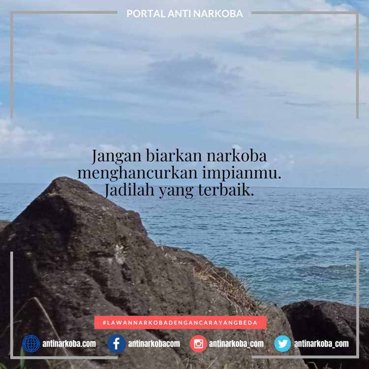 Jangan biarkan narkoba menghancurkan impianmu. Jadilah yang terbaik.