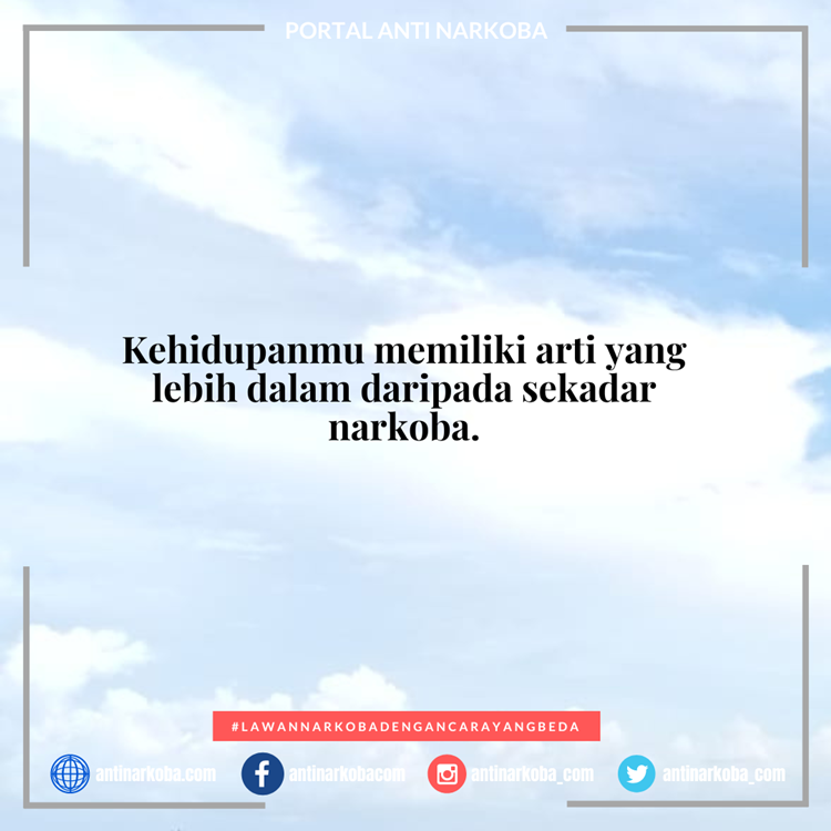 Kehidupanmu memiliki arti yang lebih dalam daripada sekadar narkoba.