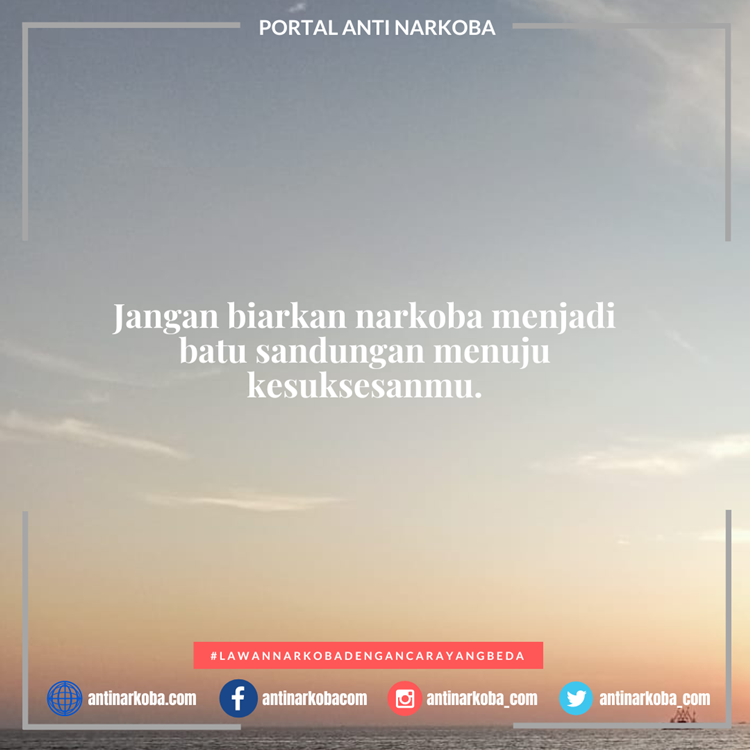 Jangan biarkan narkoba menjadi batu sandungan menuju kesuksesanmu.