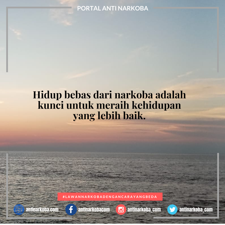 Hidup bebas dari narkoba adalah kunci untuk meraih kehidupan yang lebih baik.