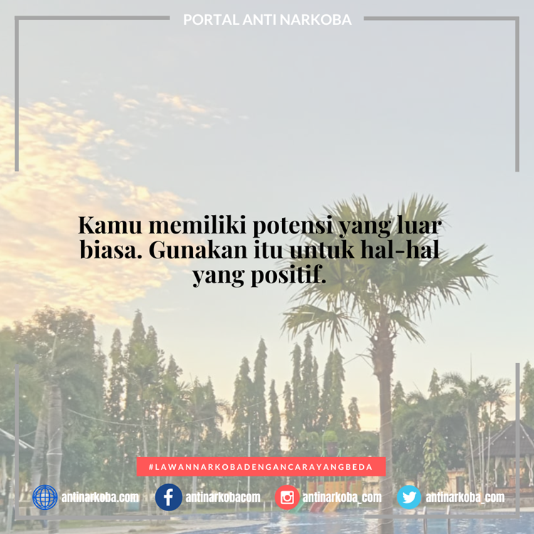 Kamu memiliki potensi yang luar biasa. Gunakan itu untuk hal-hal yang positif.