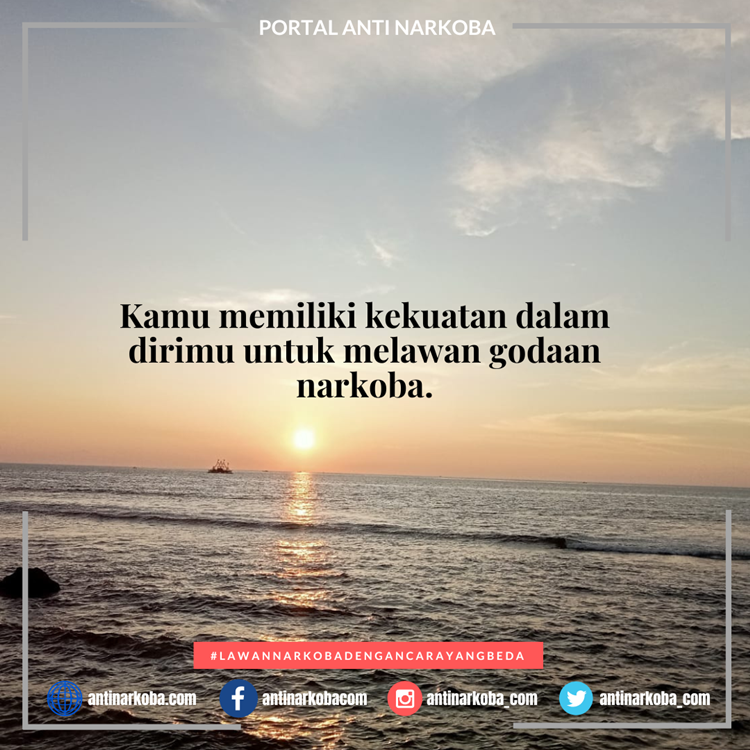 Kamu memiliki kekuatan dalam dirimu untuk melawan godaan narkoba.