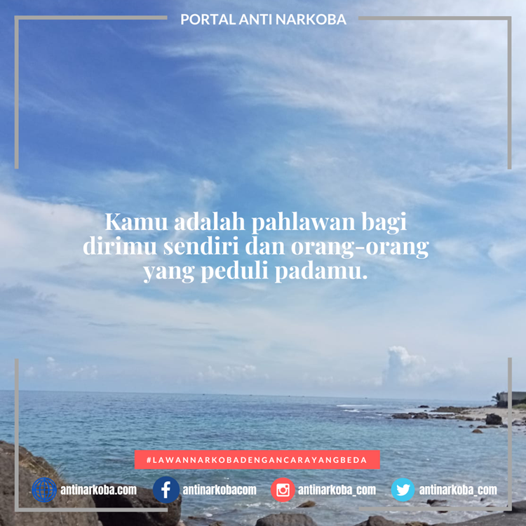 Kamu adalah pahlawan bagi dirimu sendiri dan orang-orang yang peduli padamu.