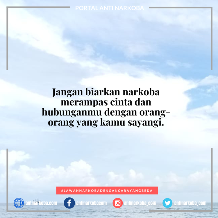 Jangan biarkan narkoba merampas cinta dan hubunganmu dengan orang-orang yang kamu sayangi.