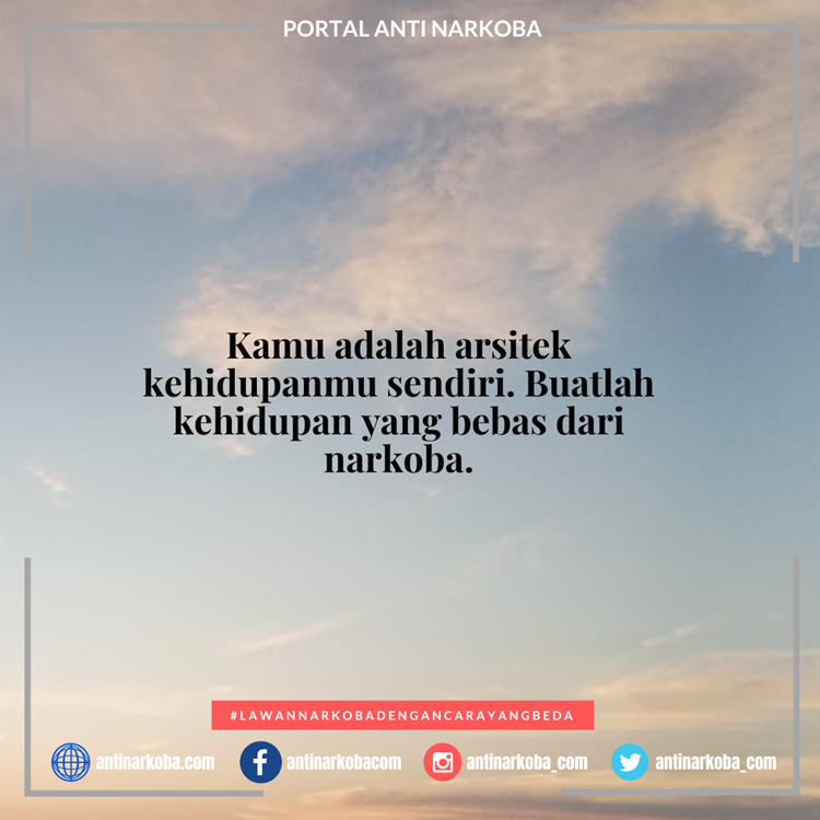 Kamu adalah arsitek kehidupanmu sendiri. Buatlah kehidupan yang bebas dari narkoba.