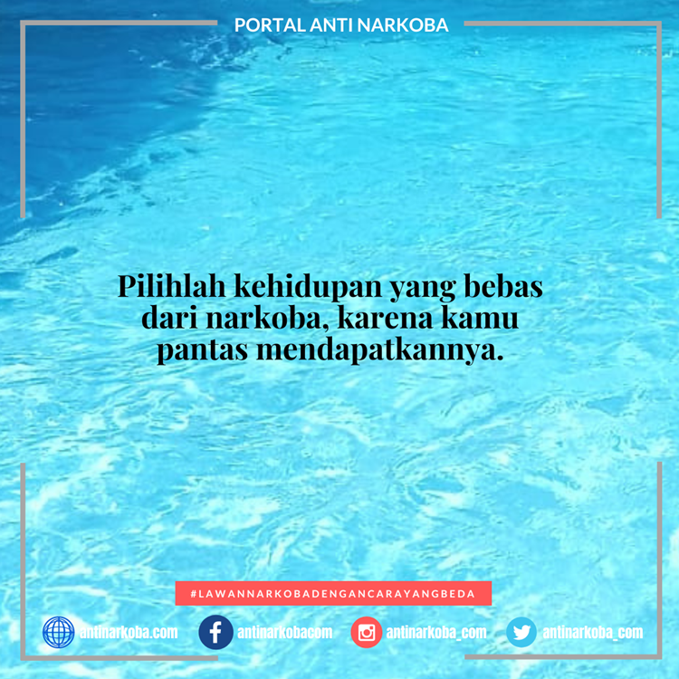 Pilihlah kehidupan yang bebas dari narkoba, karena kamu pantas mendapatkannya.