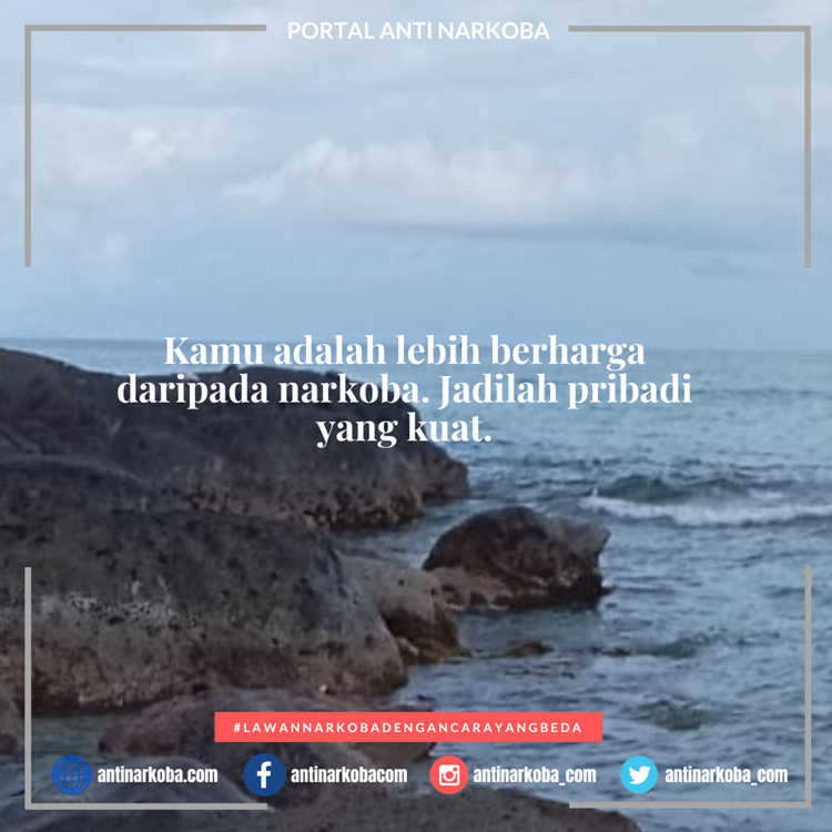 Kamu adalah lebih berharga daripada narkoba. Jadilah pribadi yang kuat.