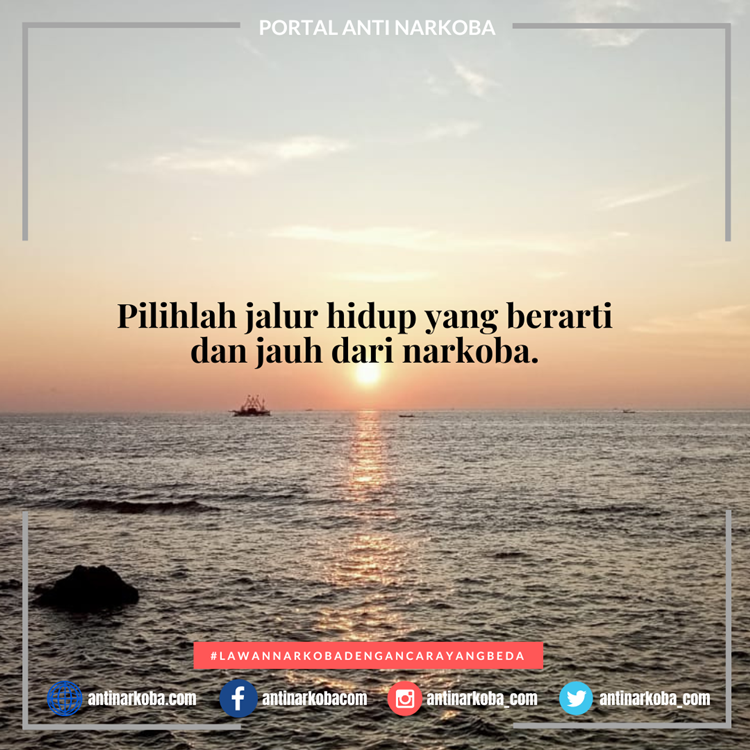 Pilihlah jalur hidup yang berarti dan jauh dari narkoba.