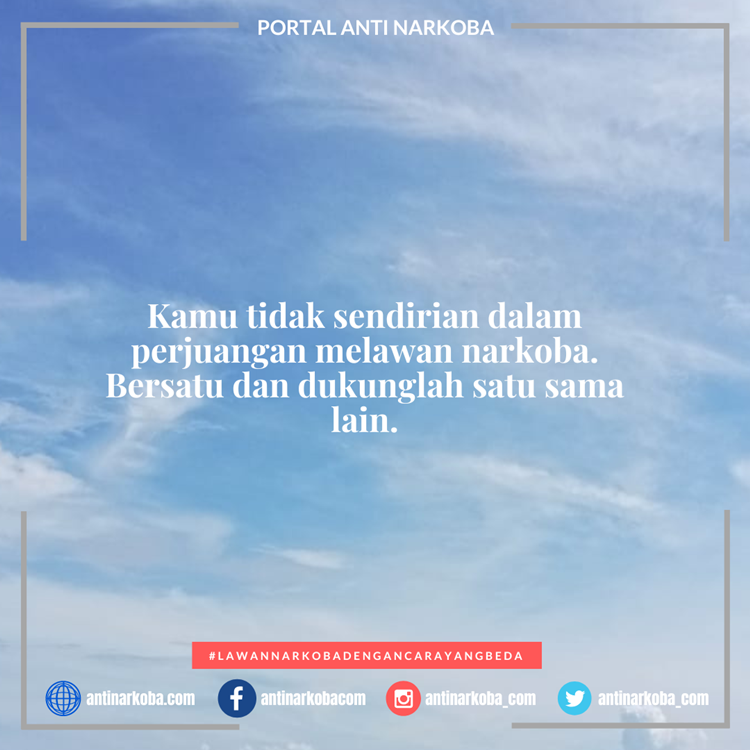 Kamu tidak sendirian dalam perjuangan melawan narkoba. Bersatu dan dukunglah satu sama lain.