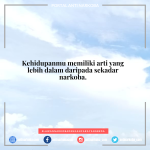 Kehidupanmu memiliki arti yang lebih dalam daripada sekadar narkoba.
